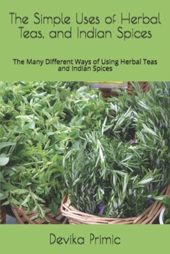 The Simple Uses Of Herbal Teas, And Indian Spices: The Many Different Ways ...