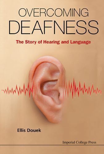 Overcoming Deafness The Inspiring Story of Hearing and Language by Douek and Ellis