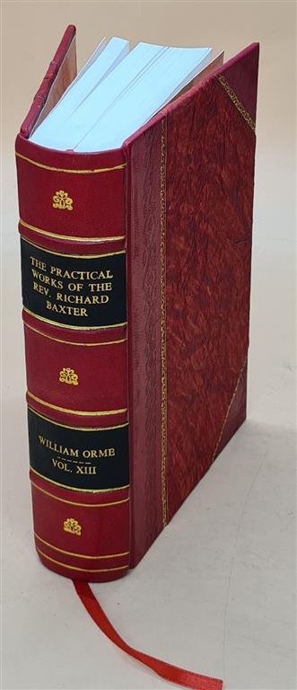 The Practical Works Of Richard Baxter: With A Life Of The Author [Leather Bound]