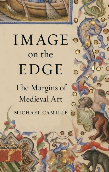 Image on the Edge : The Margins of Medieval Art, Hardcover by Camille, Michae...