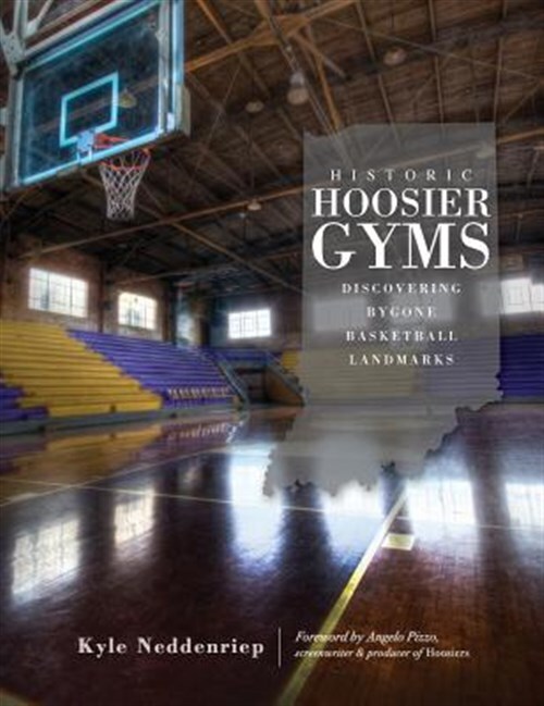 Historic Hoosier Gyms: Discovering Bygone Basketball Landmarks by Neddenriep,...