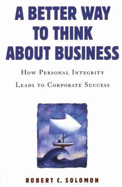 Better Way to Think About Business : How Personal Integrity Leads to Corporat...