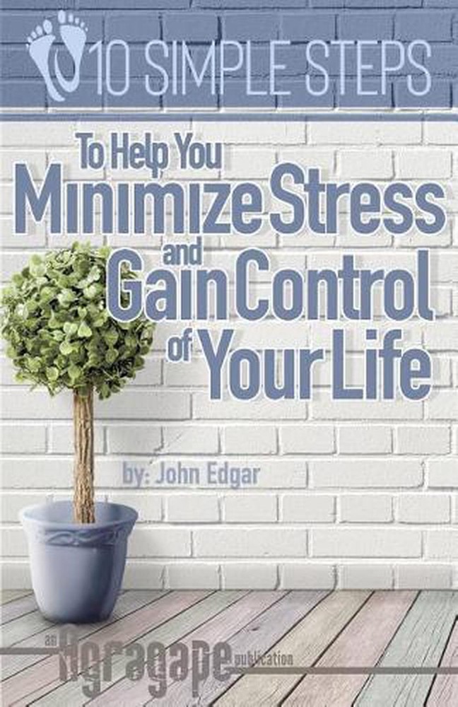 Ten Simple Steps To Help You Minimize Stress and Gain Control of Your Life by Jo