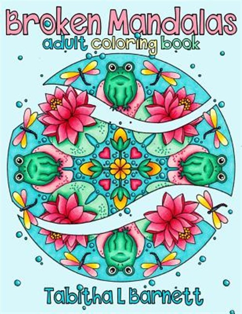 Broken Mandalas: A Unique Adult Mandala Coloring Book by Barnett, Tabitha L.,...