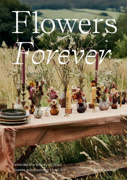 Flowers Forever : Sustainable Dried Flowers, the Artists Way, Hardcover by Pa...