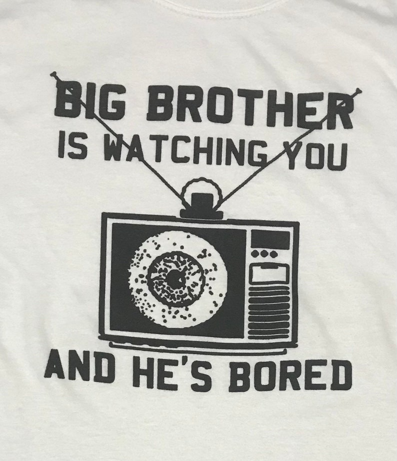 Big Brother is Watching and he's bored Funny white t-shirt any size, Unisex Tee