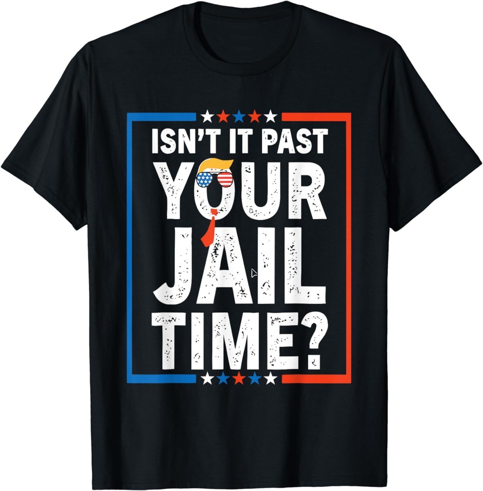 Funny Sayings Isn’t It Past Your Jail Time Unisex T-Shirt