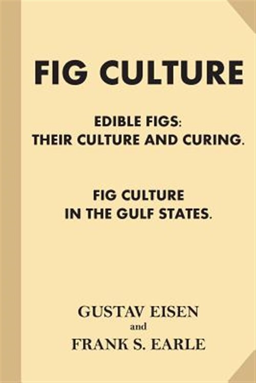 Fig Culture : Edible Figs; Their Culture and Curing. Fig Culture in the Gulf ...
