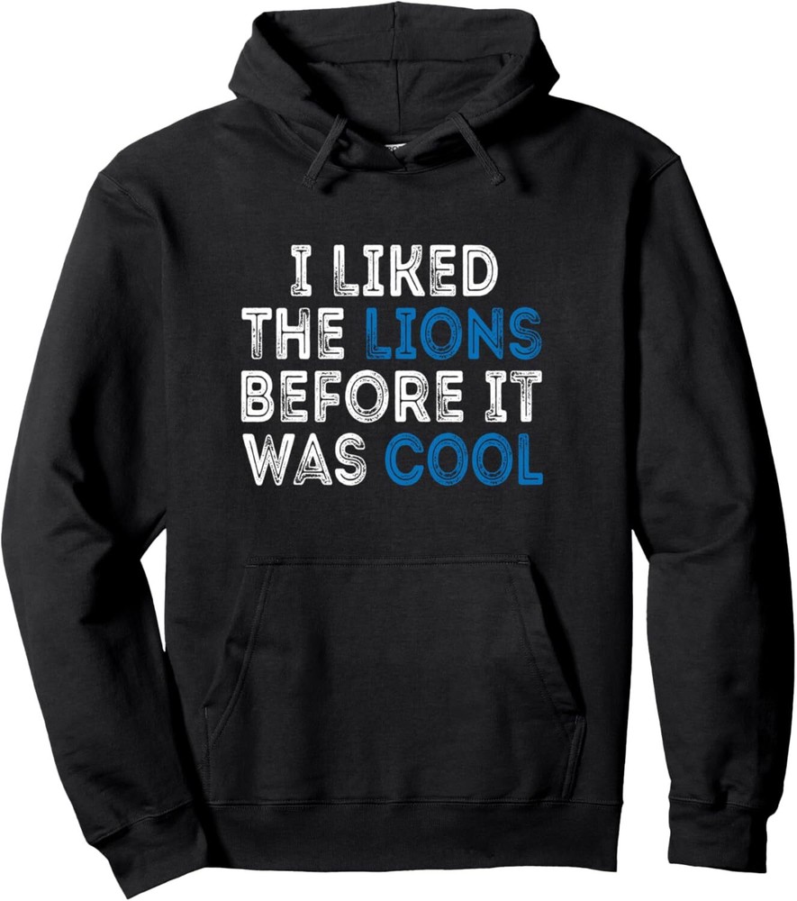 I Liked The Lions Before It Was Cool shirt men & women shirt Pullover Hoodie