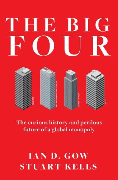 Big Four : The Curious Past and Perilous Future of the Global Accounting Mono...