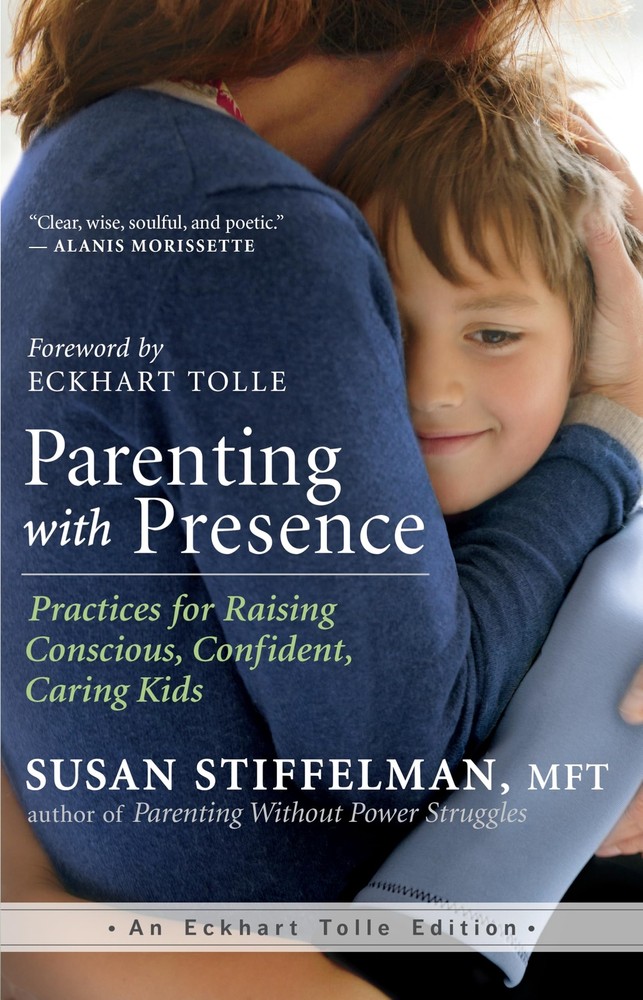 Parenting with Presence: Practices for Raising Conscious, Confident, Caring ...
