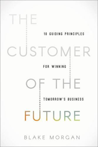 The Customer of the Future: 10 Guiding Principles for Winning Tomorrow's...-image