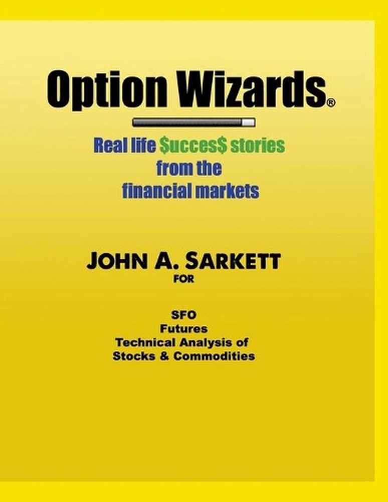 Option Wizards: Real Life Success Stories from the Financial Markets by John A.