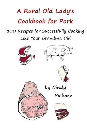 Grandma's Best Pork Recipes: 150 Old-Fashioned Dishes by Cindy Piekarz