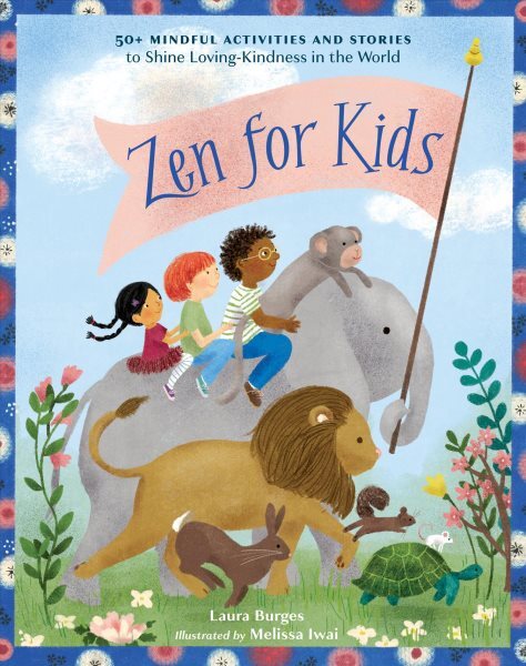 Zen for Kids: 50+ Mindful Activities and Stories to Cultivate Loving-kindness