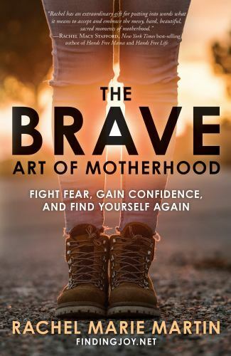 The Brave Art of Motherhood: Fight Fear, Gain Confidence, and Find Yourself Agai