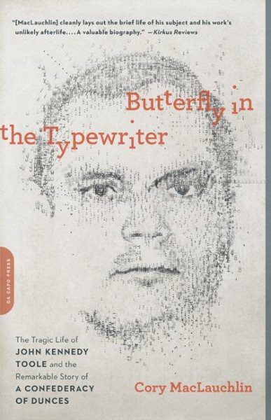 Butterfly in the Typewriter : The Tragic Life of John Kennedy Toole and the R...