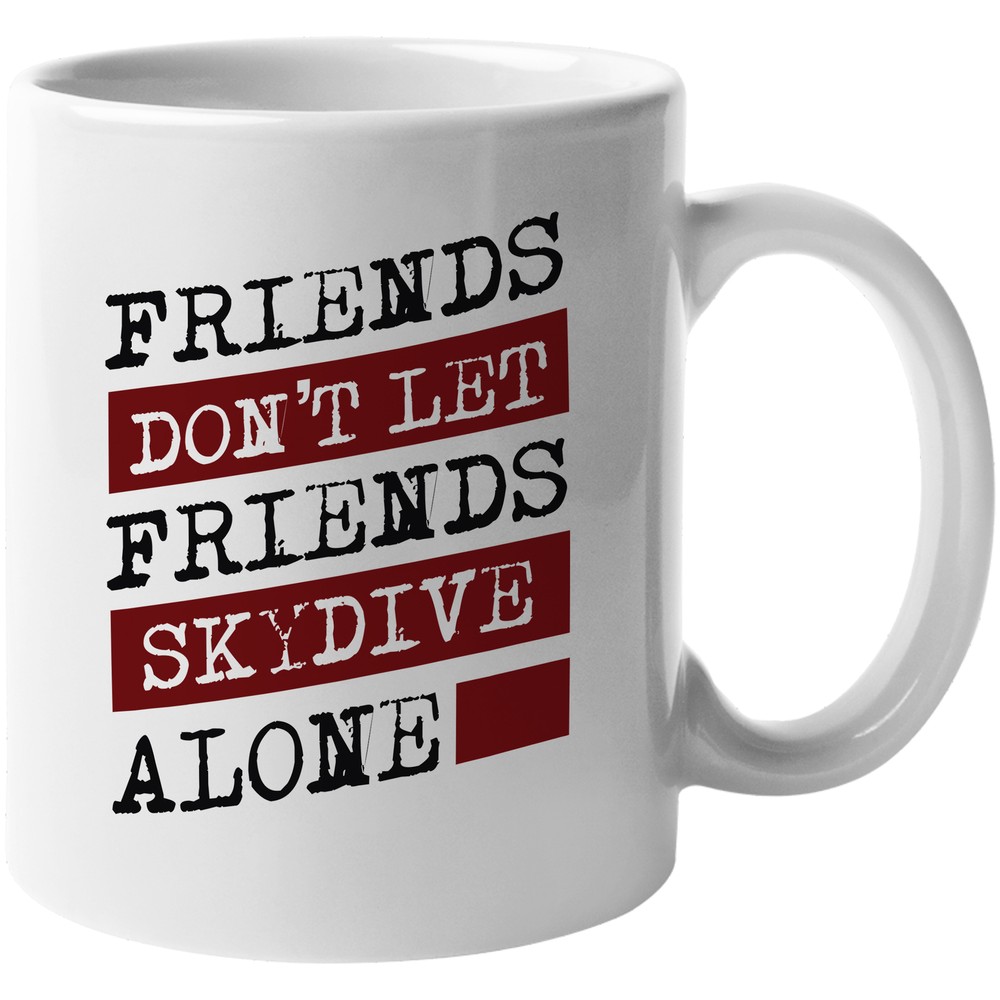 Friends Don't Let Friends Skydive Alone Skydiving Coffee & Tea Gift Mug