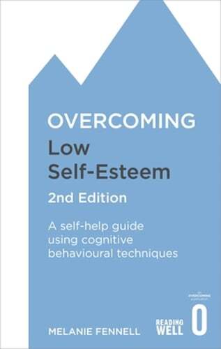 Overcoming Low Self-Esteem, 2nd Edition: A self-help guide using cognitive: New