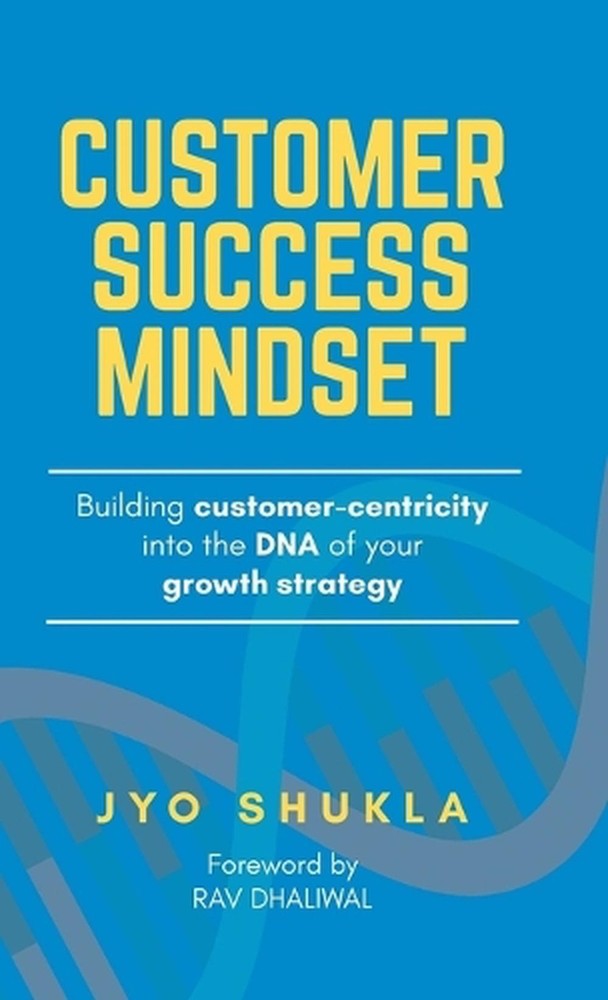 Customer Success Mindset: Building Customer Centricity into the DNA of Your Grow-image