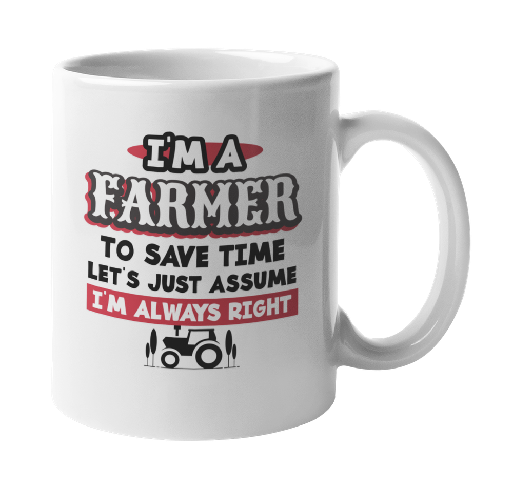 I'm A Farmer. To Save Time, I'm Always Right. Coffee & Tea Mug