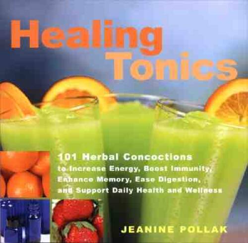Healing Tonics: 101 Concoctions to Increase Energy, Boost Immunity, Enhan - GOOD