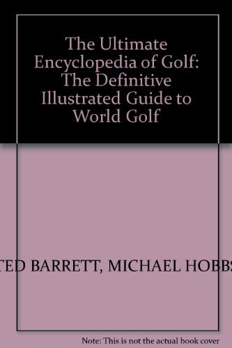 The Ultimate Golf Encyclopedia: Illustrated Definitive Guide to the Game