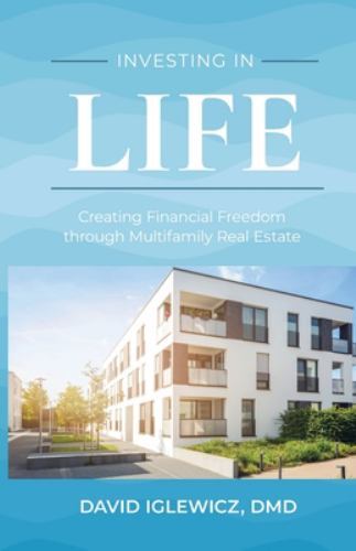 Investing In Life: Creating Financial Freedom through Multifamily Real Estate...