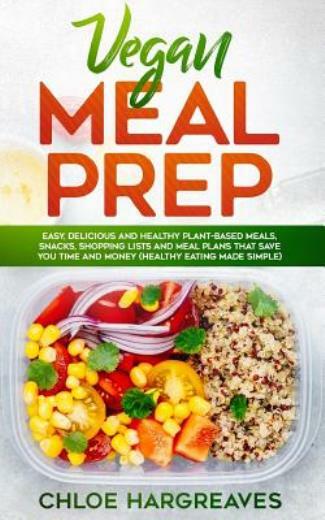 Vegan Meal Prep: Easy, Delicious And Healthy Plant Based Meals, Snacks, Sho...