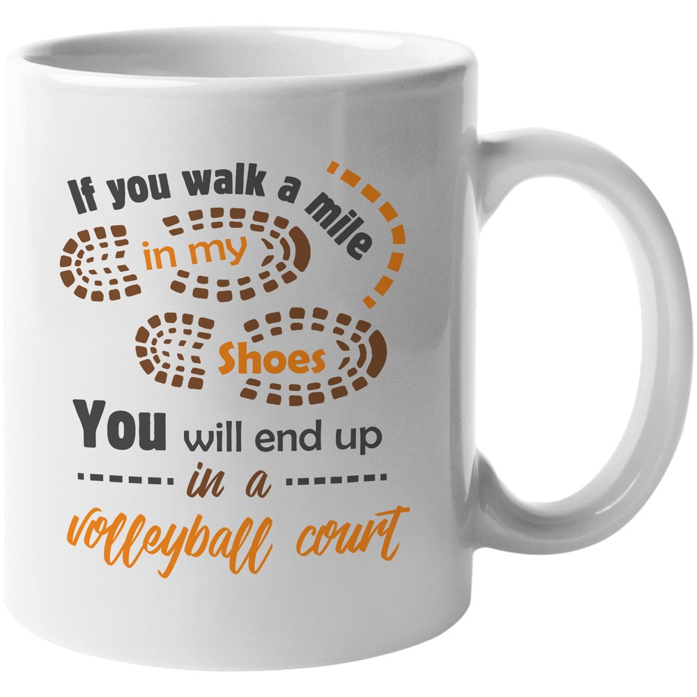 If You Walk A Mile In My Shoes, You'll End Up In A Volleyball Court. Gift Mug