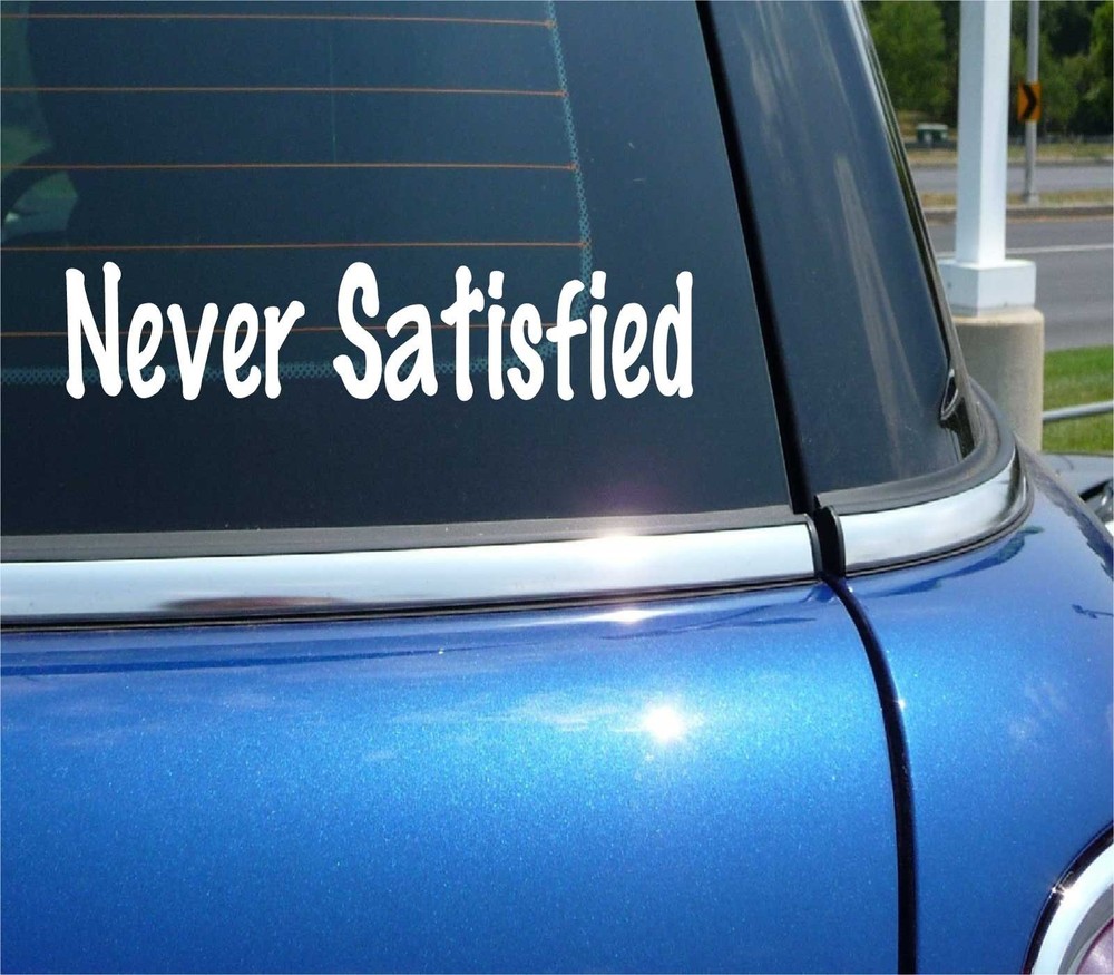 NEVER SATISFIED DECAL STICKER FUNNY JDM RACING RACE STANCE CAR TRUCK