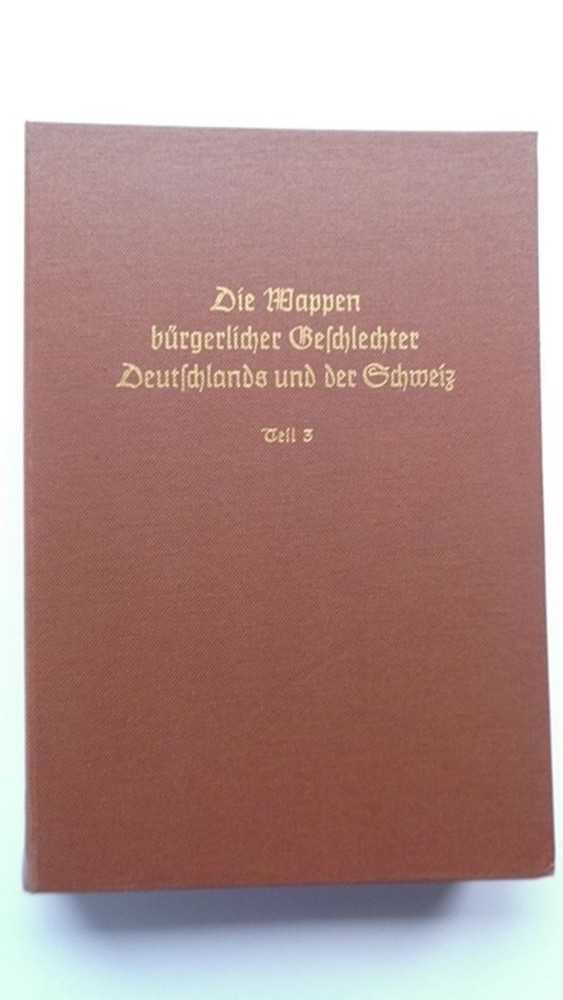 Die Wappen bürgerlicher Geschlechter Deutschlands und der Schweiz Band 11 Teil 3