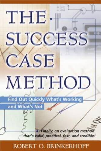 The Success Case Method: Find Out Quickly What's Working and What's Not - GOOD