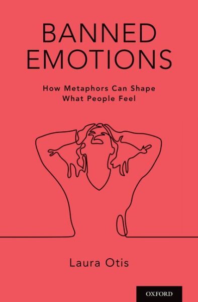 Banned Emotions : How Metaphors Can Shape What People Feel, Hardcover by Otis...