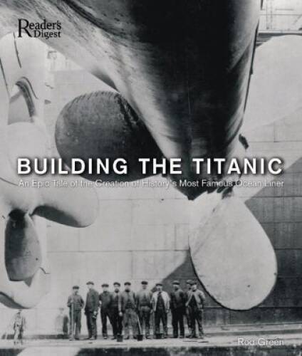 Building the Titanic: An Epic Tale of the Creation of History's Most Famo - GOOD