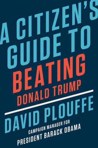 A Citizen's Guide to Beating Donald Trump by David Plouffe: Used