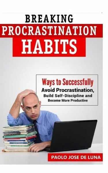 Breaking Procrastination Habits: Ways To Successfully Avoid Procrastination...