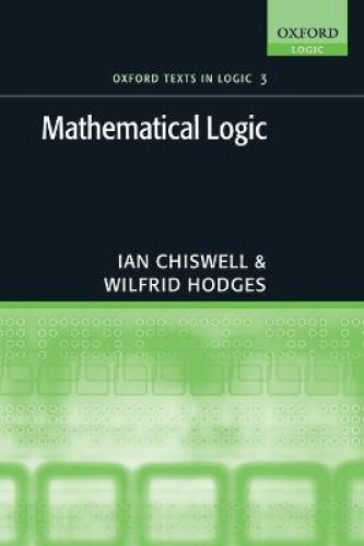 Mathematical Logic (Oxford Texts in Logic S.) by Chiswell, Ian