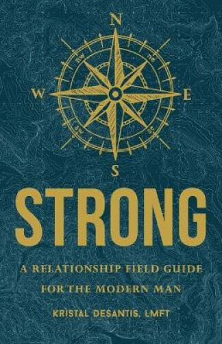 Strong: A Relationship Field Guide for the Modern Man by DeSantis, Kristal
