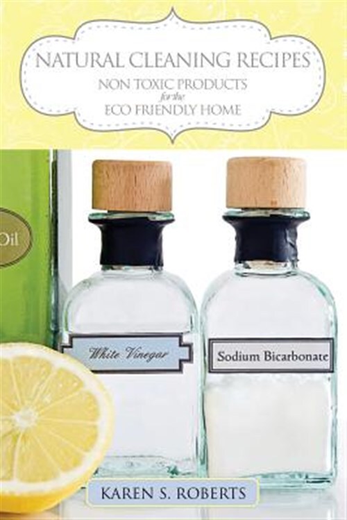 Natural Non-Toxic Cleaning Recipes for Eco-Friendly Homes by Rob