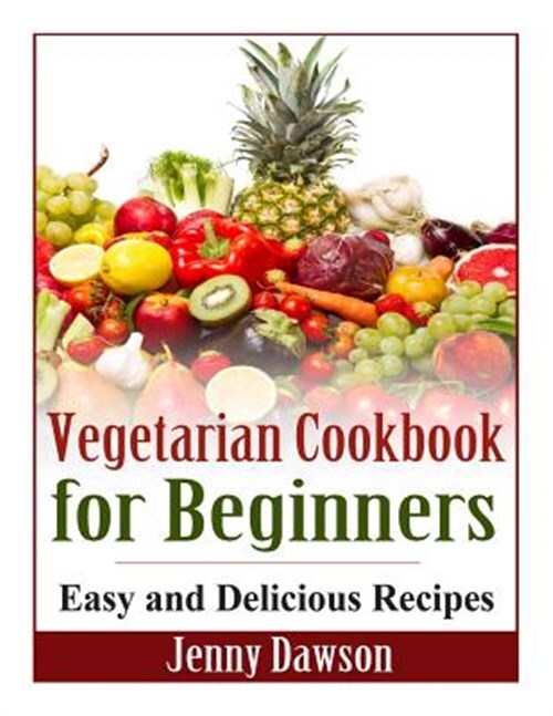Easy Vegetarian Cookbook for Beginners with Simple Tasty Recipes