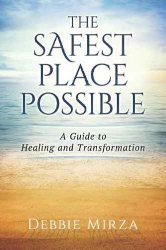 The Safest Place Possible: A Guide to Healing and Transformation by Debbie Mirza