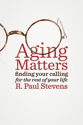 Aging Matters: Finding your calling for the rest of your life - Stevens, R. Paul