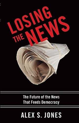 Losing the News Future of Democracy Journalism by Alex Jones New Edition