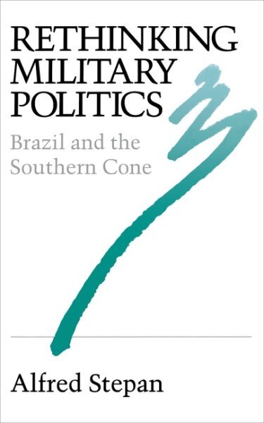 Rethinking Military Politics : Brazil and the Southern Cone, Paperback by Ste...