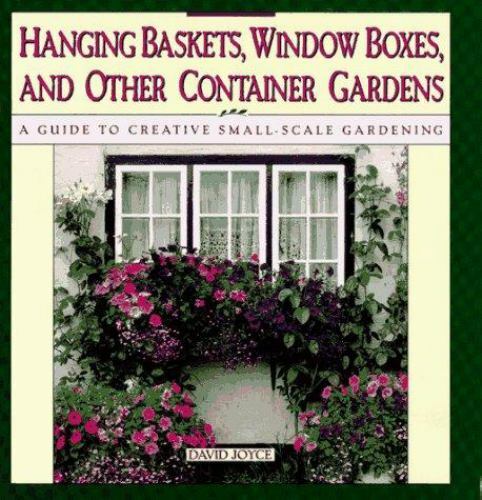 Hanging Baskets, Window Boxes, And Other Container Gardens: A Guide To Creative