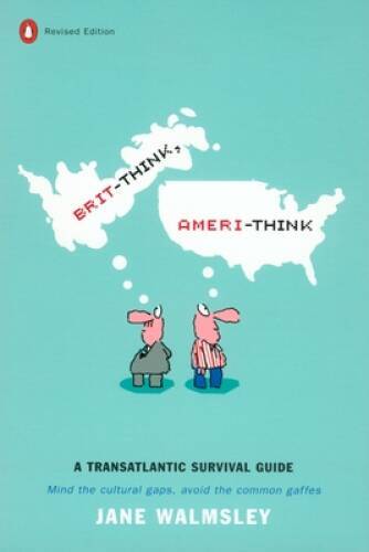 Brit-Think vs Ameri-Think Transatlantic Survival Guide Revised Edition