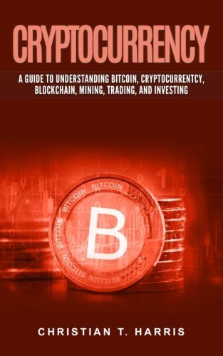 CRYPTOCURRENCY: A GUIDE TO UNDERSTANDING BITCOIN, By Christian T Harris **NEW**-image
