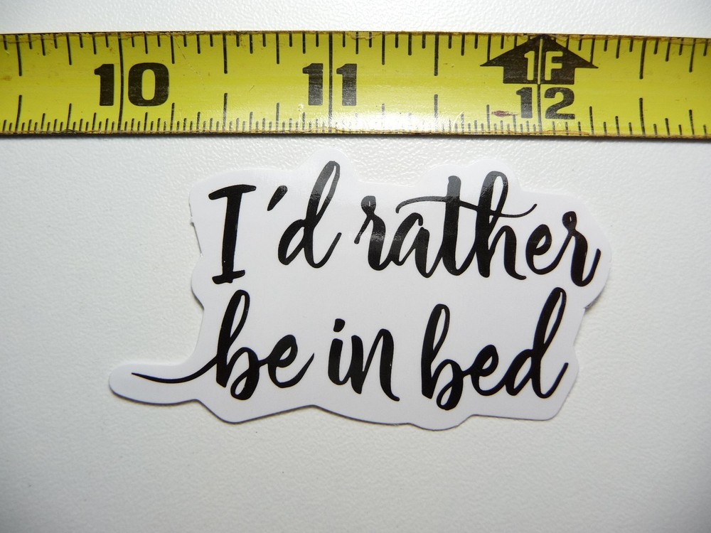 I'D RATHER BE IN BED DECAL STICKER GLOSSY MOTIVATIONAL POSITIVE ATTITUDE