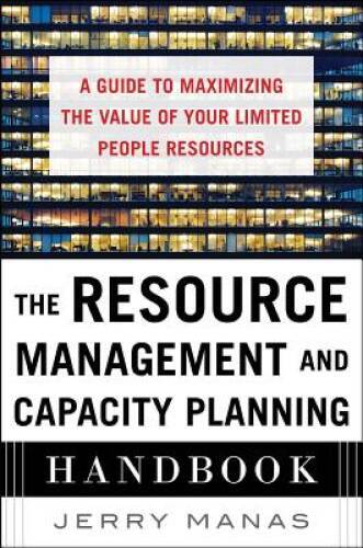 The Resource Management and Capacity Planning Handbook: A Guide to Maximi - GOOD